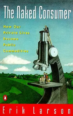 Le consommateur nu : Comment nos vies privées deviennent des marchandises publiques - Naked Consumer: How Our Private Lives Become Public Commodities