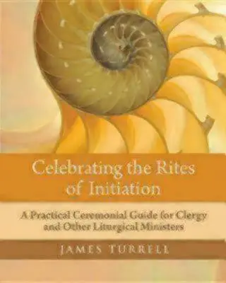 Célébrer les rites d'initiation : Un guide pratique du cérémonial pour le clergé et les autres ministres de la liturgie - Celebrating the Rites of Initiation: A Practical Ceremonial Guide for Clergy and Other Liturgical Ministers