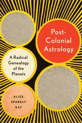 Astrologie postcoloniale : Lire les planètes à travers le capital, le pouvoir et le travail - Postcolonial Astrology: Reading the Planets Through Capital, Power, and Labor