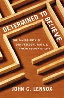 Déterminé à croire... : La souveraineté de Dieu, la liberté, la foi et la responsabilité humaine - Determined to Believe?: The Sovereignty of God, Freedom, Faith, and Human Responsibility