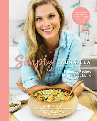 Simply Laura Lea : Recettes équilibrées pour la vie de tous les jours - Simply Laura Lea: Balanced Recipes for Everyday Living