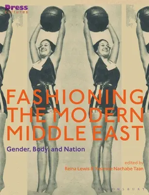 La mode du Moyen-Orient moderne : Genre, corps et nation - Fashioning the Modern Middle East: Gender, Body, and Nation