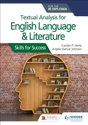 Analyse textuelle pour la langue et la littérature anglaises pour le diplôme Ib : Compétences pour réussir - Textual Analysis for English Language and Literature for the Ib Diploma: Skills for Success