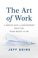 L'art du travail : Un chemin éprouvé pour découvrir ce que vous êtes censé faire - The Art of Work: A Proven Path to Discovering What You Were Meant to Do