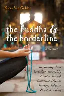 Le Bouddha et le Borderline : Mon rétablissement du trouble de la personnalité limite par la thérapie comportementale dialectique, le bouddhisme et les rencontres en ligne - The Buddha & the Borderline: My Recovery from Borderline Personality Disorder Through Dialectical Behavior Therapy, Buddhism, & Online Dating