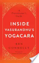 Le Yogacara de Vasubandhu : Guide du praticien - Inside Vasubandhu's Yogacara: A Practitioner's Guide