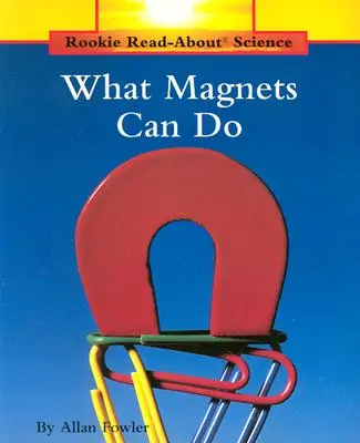 Ce que peuvent faire les aimants (Rookie Read-About Science : Physical Science : Previous Editions) - What Magnets Can Do (Rookie Read-About Science: Physical Science: Previous Editions)