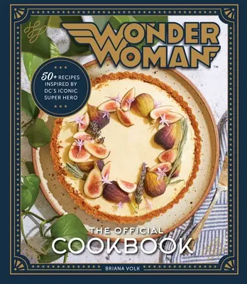 Wonder Woman : Le livre de cuisine officiel : Plus de cinquante recettes inspirées par la super héroïne emblématique de DC - Wonder Woman: The Official Cookbook: Over Fifty Recipes Inspired by DC's Iconic Super Hero