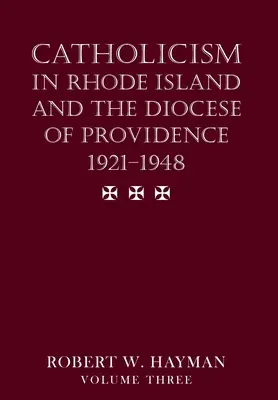 Le catholicisme dans le Rhode Island et le diocèse de Providence 1921-1948, volume 3 - Catholicism in Rhode Island and the Diocese of Providence 1921-1948, volume 3