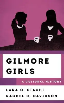 Gilmore Girls : Une histoire culturelle - Gilmore Girls: A Cultural History