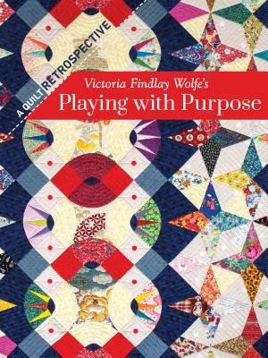 Playing with Purpose : A Quilt Retrospective de Victoria Findlay Wolfe - Victoria Findlay Wolfe's Playing with Purpose: A Quilt Retrospective