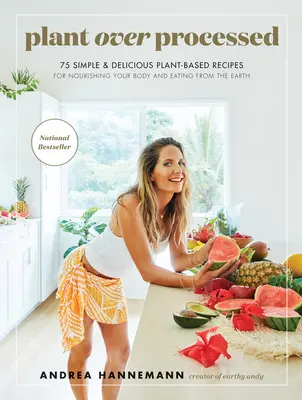 Plant Over Processed : 75 recettes simples et délicieuses à base de plantes pour nourrir votre corps et manger de la terre - Plant Over Processed: 75 Simple & Delicious Plant-Based Recipes for Nourishing Your Body and Eating from the Earth