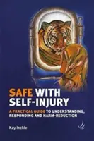 En sécurité avec l'automutilation : Un guide pratique pour comprendre, répondre et réduire les dommages - Safe with Self-Injury: A Practical Guide to Understanding, Responding and Harm-Reduction