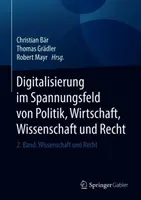 Digitalisierung Im Spannungsfeld Von Politik, Wirtschaft, Wissenschaft Und Recht : 2. Band : Wissenschaft Und Recht - Digitalisierung Im Spannungsfeld Von Politik, Wirtschaft, Wissenschaft Und Recht: 2. Band: Wissenschaft Und Recht