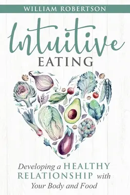 L'alimentation intuitive : Développer une relation saine avec votre corps et votre nourriture - Intuitive Eating: Developing a Healthy Relationship with Your Body and Food