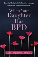 Quand votre fille a un trouble bipolaire : Compétences essentielles pour aider les familles à gérer le trouble de la personnalité limite - When Your Daughter Has Bpd: Essential Skills to Help Families Manage Borderline Personality Disorder