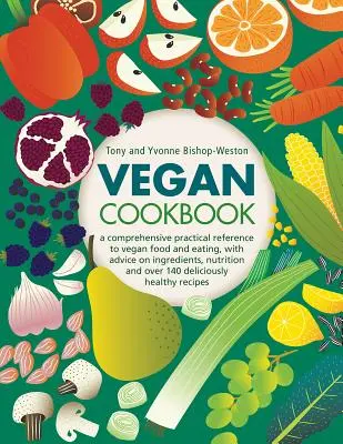Livre de cuisine végétalienne : Une référence pratique complète sur l'alimentation végétalienne, avec des conseils sur les ingrédients, la nutrition et plus de 140 délicieux plats. - Vegan Cookbook: A Comprehensive Practical Reference to Vegan Food and Eating, with Advice on Ingredients, Nutrition and Over 140 Delic