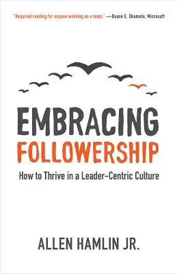 Embracing Followership : Comment prospérer dans une culture centrée sur le leader - Embracing Followership: How to Thrive in a Leader-Centric Culture