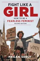 Se battre comme une fille, deuxième édition : Comment devenir une féministe sans peur - Fight Like a Girl, Second Edition: How to Be a Fearless Feminist