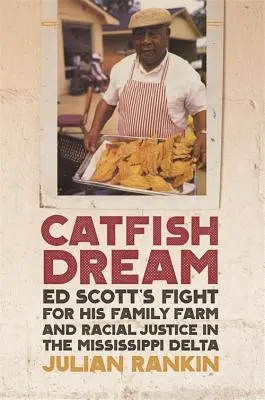 Catfish Dream : Le combat d'Ed Scott pour sa ferme familiale et la justice raciale dans le delta du Mississippi - Catfish Dream: Ed Scott's Fight for His Family Farm and Racial Justice in the Mississippi Delta