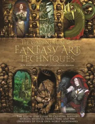 Le compendium des techniques de l'art fantastique : Le guide pas à pas pour créer des mondes fantastiques, des personnages mystiques et les créatures de vos propres rêves. - The Compendium of Fantasy Art Techniques: The Step-By-Step Guide to Creating Fantasy Worlds, Mystical Characters, and the Creatures of Your Own Worst