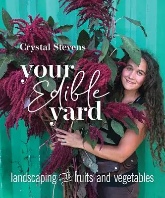 Votre jardin comestible : L'aménagement paysager avec des fruits et des légumes - Your Edible Yard: Landscaping with Fruits and Vegetables