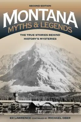 Mythes et légendes du Montana : Les histoires vraies derrière les mystères de l'histoire, 2e édition - Montana Myths and Legends: The True Stories behind History's Mysteries, 2nd Edition