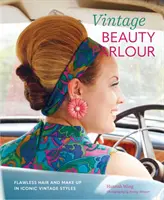Vintage Beauty Parlor : Des coiffures et des maquillages impeccables dans des styles vintage emblématiques - Vintage Beauty Parlor: Flawless Hair and Make-Up in Iconic Vintage Styles