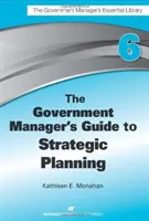 Le guide de la planification stratégique à l'usage des gestionnaires de l'administration publique - The Government Manager's Guide to Strategic Planning