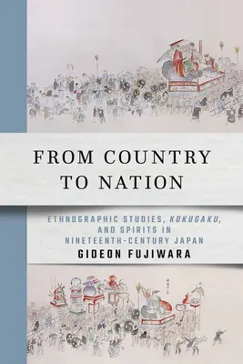 Du pays à la nation : Études ethnographiques, Kokugaku et esprits dans le Japon du XIXe siècle - From Country to Nation: Ethnographic Studies, Kokugaku, and Spirits in Nineteenth-Century Japan