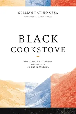 Fourneau noir : Méditations sur la littérature, la culture et la cuisine en Colombie - Black Cookstove: Meditations on Literature, Culture, and Cuisine in Colombia