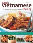 La cuisine vietnamienne classique - Plus de 60 recettes étape par étape en 250 photographies - Classic Vietnamese Cooking - Over 60 Step-by-step Recipes in 250 Photographs