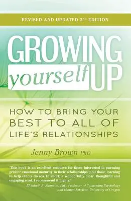 S'épanouir : comment donner le meilleur de soi dans toutes les relations de la vie - Growing Yourself Up: How to Bring Your Best to All of Life's Relationships