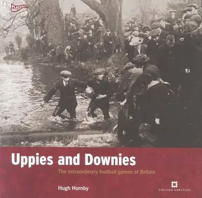 Uppies and Downies - The Extraordinary Football Games of Britain (en anglais) - Uppies and Downies - The Extraordinary Football Games of Britain