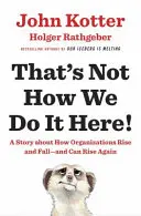 Ce n'est pas comme ça qu'on fait ici ! - Une histoire sur la façon dont les organisations s'élèvent, tombent - et peuvent s'élever à nouveau - That's Not How We Do It Here! - A Story About How Organizations Rise, Fall - and Can Rise Again