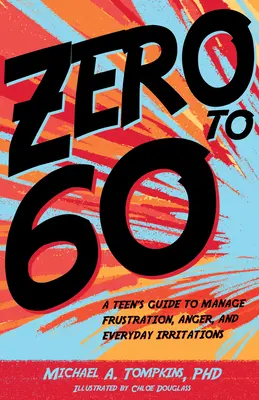 Zéro à 60 : Le guide de l'adolescent pour gérer la frustration, la colère et les irritations quotidiennes - Zero to 60: A Teen's Guide to Manage Frustration, Anger, and Everyday Irritations