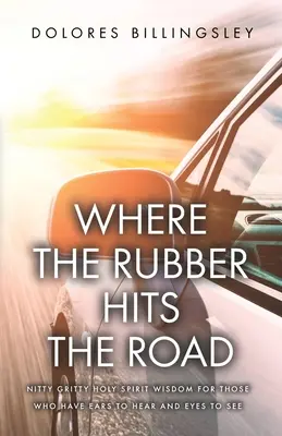 Là où le caoutchouc touche la route : La sagesse du Saint-Esprit pour ceux qui ont des oreilles pour entendre et des yeux pour voir - Where the Rubber Hits the Road: Nitty Gritty Holy Spirit Wisdom for Those Who Have Ears to Hear and Eyes to See