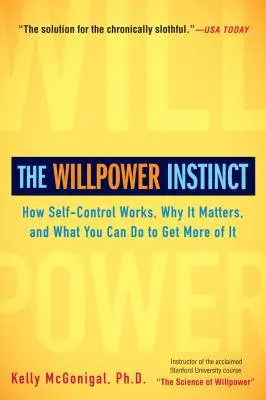 L'instinct de la volonté : Comment fonctionne la maîtrise de soi, pourquoi elle est importante et ce que vous pouvez faire pour l'améliorer. - The Willpower Instinct: How Self-Control Works, Why It Matters, and What You Can Do to Get More of It