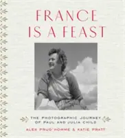 La France est un festin : Le voyage photographique de Paul et Julia Child - France Is a Feast: The Photographic Journey of Paul and Julia Child