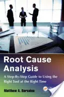 Root Cause Analysis : Un guide pas à pas pour utiliser le bon outil au bon moment - Root Cause Analysis: A Step-By-Step Guide to Using the Right Tool at the Right Time