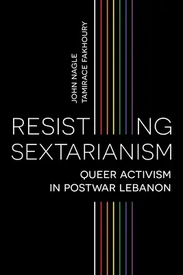 Résister au sectarisme : L'activisme queer dans le Liban d'après-guerre - Resisting Sectarianism: Queer Activism in Postwar Lebanon