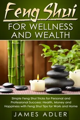 Feng Shui pour le bien-être et la richesse : Le Feng Shui pour le Bien-être et la Richesse : Trucs simples de Feng Shui pour le Succès Personnel et Professionnel : La santé, l'argent et le bonheur avec les conseils du Feng Shui pour les personnes âgées. - Feng Shui for Wellness and Wealth: Simple Feng Shui Tricks for Personal and Professional Success: Health, Money and Happiness with Feng Shui Tips for