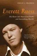 Everett Ruess : sa courte vie, sa mort mystérieuse et son étonnante vie après la mort - Everett Ruess: His Short Life, Mysterious Death, and Astonishing Afterlife