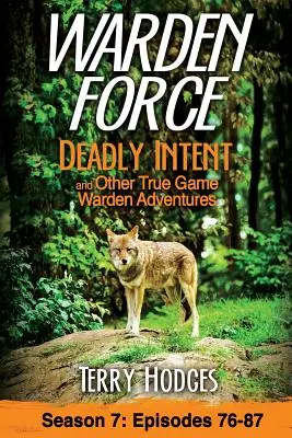 Warden Force : Warden Force : Deadly Intent et autres aventures des gardiens du vrai jeu : Episodes 76 - 87 - Warden Force: Deadly Intent and Other True Game Warden Adventures: Episodes 76 - 87