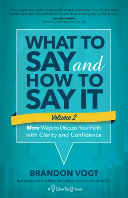 Que dire et comment le dire, Volume II : Plus de façons de discuter de votre foi avec clarté et confiance - What to Say and How to Say It, Volume II: More Ways to Discuss Your Faith with Clarity and Confidence