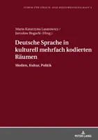 Deutsche Sprache in Kulturell Mehrfach Kodierten Raeumen : Médias, culture, politique - Deutsche Sprache in Kulturell Mehrfach Kodierten Raeumen: Medien, Kultur, Politik