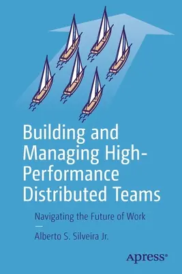 Construire et gérer des équipes distribuées de haute performance : Naviguer dans l'avenir du travail - Building and Managing High-Performance Distributed Teams: Navigating the Future of Work