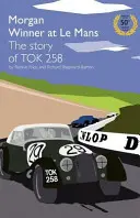 Morgan vainqueur au Mans 1962 : l'histoire de Tok258 : édition anniversaire - Morgan Winner at Le Mans 1962 the Story of Tok258: Golden Anniversary Edition