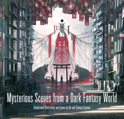 Scènes mystérieuses d'un monde fantastique sombre : Illustrations d'arrière-plan et scènes par des créateurs en devenir - Mysterious Scenes from a Dark Fantasy World: Background Illustrations and Scenes by Up-And-Coming Creators