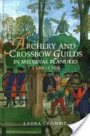 Guildes du tir à l'arc et de l'arbalète dans la Flandre médiévale, 1300-1500 - Archery and Crossbow Guilds in Medieval Flanders, 1300-1500